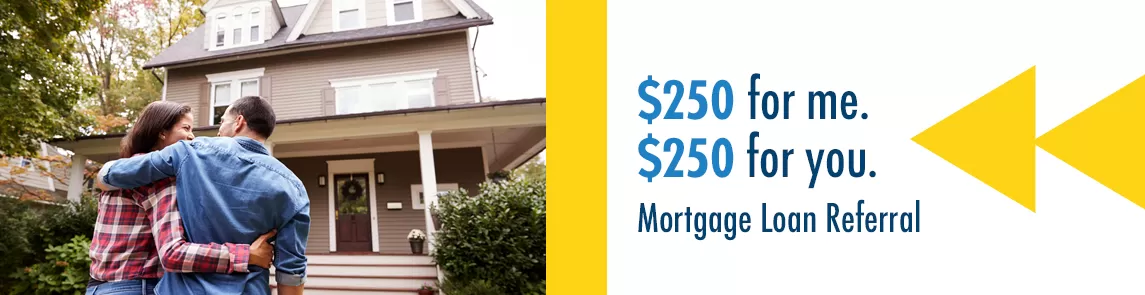 Refer your friends and family to our mortgage depart and get a $250 visa gift card when their loan closes.